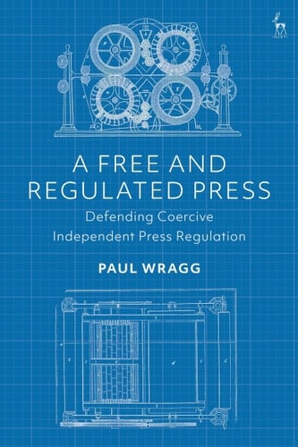 A Free and Regulated Press Defending Coercive Independent Press Regulation