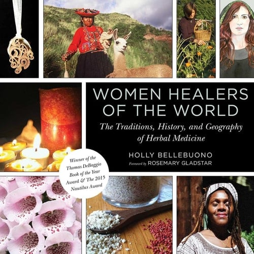 Women Healers of the World The Traditions, History, and Geography of Herbal Medicine