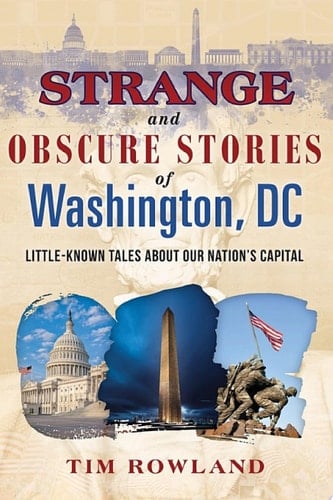 Strange and Obscure Stories of Washington, DC Little-Known Tales about Our Nation's Capital