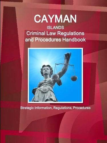 Cayman Islands Criminal Laws, Regulations and Procedures Handbook - Strategic Information, Regulations, Procedures