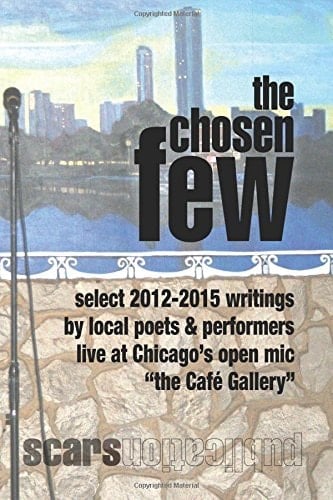 The Chosen Few Select Writings from the Cafe Gallery Chicago Open Mic 2012-2015