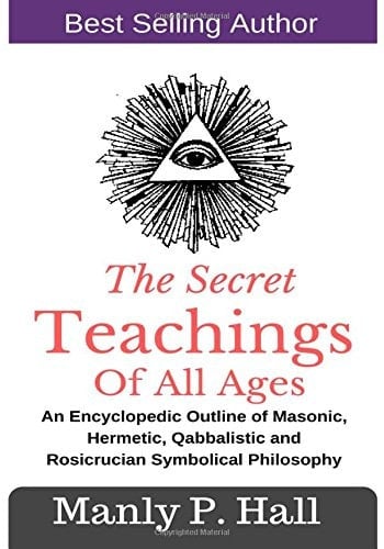 The Secret Teachings of All Ages An Encyclopedic Outline of Masonic, Hermetic, Qabbalistic and Rosicrucian Symbolical Philosophy