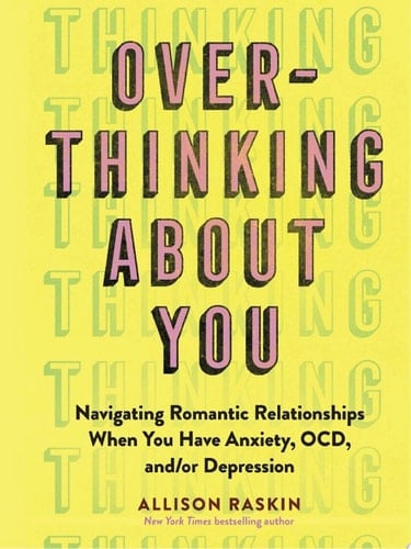 Overthinking About You Navigating Romantic Relationships When You Have Anxiety, OCD, and/or Depression