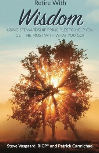 Retire with Wisdom Using Stewardship Principles to Help You Get the Most with What You Got