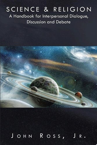 Science & Religion A Handbook for Interpersonal Dialogue, Discussion and Debate