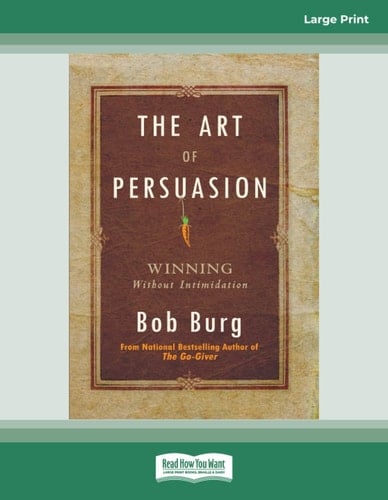 The Art of Persuasion Winning Without Intimidation