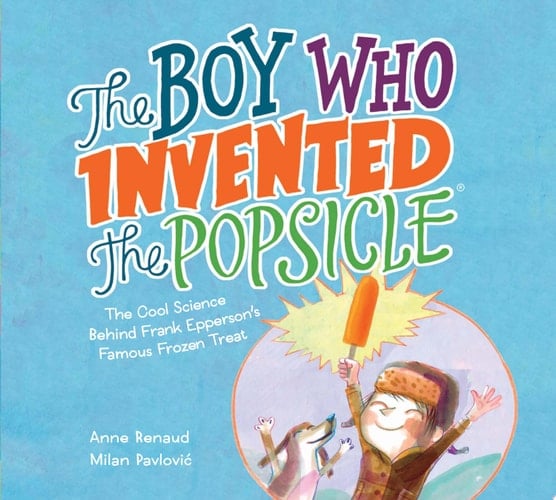 The Boy Who Invented the Popsicle The Cool Science Behind Frank Epperson's Famous Frozen Treat
