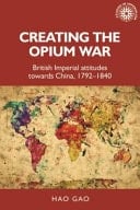 Creating the Opium War British Imperial Attitudes Towards China, 1792-1840