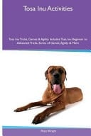 Tosa Inu Activities Tosa Inu Tricks, Games & Agility. Includes Tosa Inu Beginner to Advanced Tricks, Series of Games, Agility and More