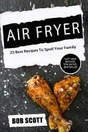 Air Fryer 25 Best Recipes to Spoil Your Family