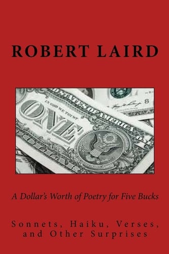 A Dollar's Worth of Poetry for Five Bucks Sonnets, Haiku, Verses, and Surprises