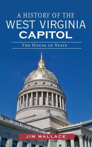 A History of the West Virginia Capitol The House of State