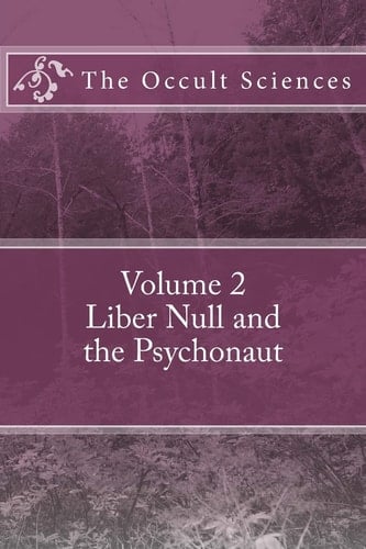 The Occult Sciences Vol 2. Liber Null and the Psychonaut