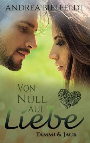 Von Null Auf Liebe - Tammi and Jack Eine Romantisch Moderne Geschichte Mit Viel Liebe und Humor