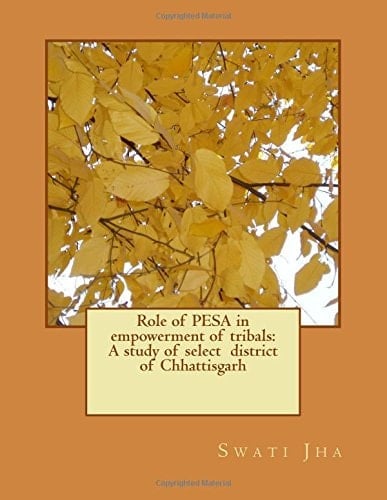 Role of Pesa in Empowerment of Tribals A Study of Select District of Chhattisgarh