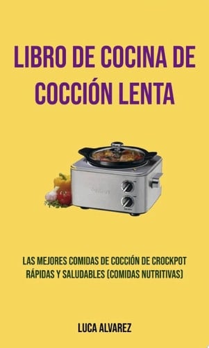 Libro De Cocina De Cocción Lenta: Las Mejores Comidas De Cocción De Crockpot Rápidas Y Saludables (Comidas Nutritivas) Las mejores comidas de cocción Crockpot rápidas y saludables (Comidas Nutritivas)