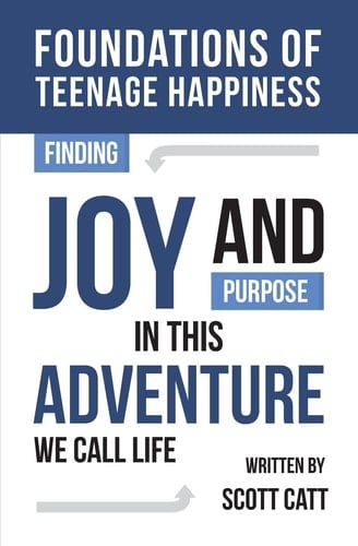 Foundations of Teenage Happiness Finding Joy and Purpose in This Adventure Called Life