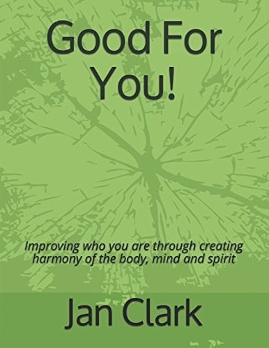 Good for You! Improving Who You Are Through Creating Harmony of the Body, Mind and Spirit