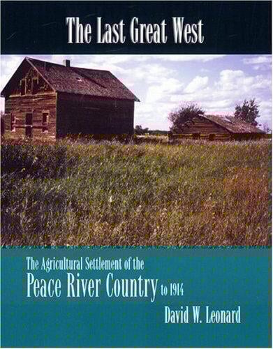 last great west: the agricultural settlement of the Peace River country to 1914
