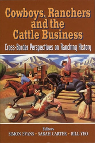 Cowboys, Ranchers and the Cattle Business Cross-Border Perspectives on Ranching History