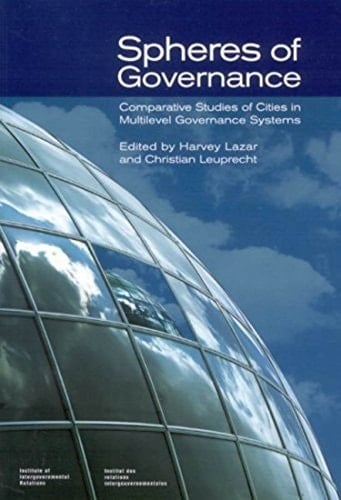 Spheres of Governance: Comparative Studies of Cities in Multilevel Governance Systems (Queen's Policy Studies Series) (Volume 111)