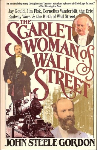 The Scarlet Woman of Wall Street Jay Gould, Jim Fisk, Cornelius Vanderbilt, the Erie Railway Wars, and the Birth of Wall Street