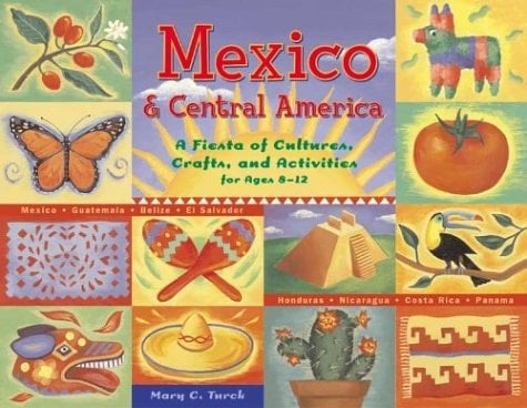 Mexico and Central America A Fiesta of Culture, Crafts, and Activities for Ages 8-12