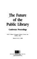 The Future of the Public Library Conference Proceedings, OCLC Online Computer Library Center, Inc., Dublin, Ohio, March 20-22, 1988