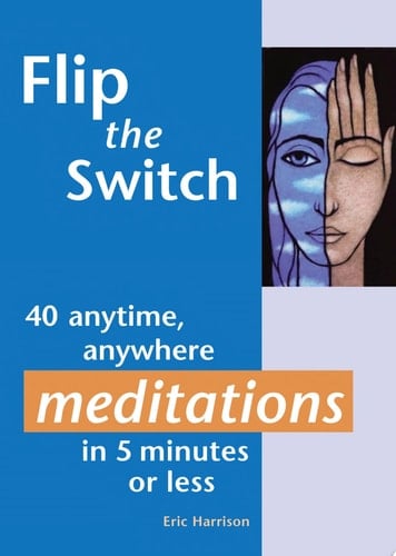 Flip the Switch 40 Anytime, Anywhere Meditations in 5 Minutes Or Less