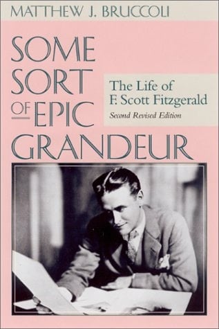 Some Sort of Epic Grandeur The Life of F. Scott Fitzgerald