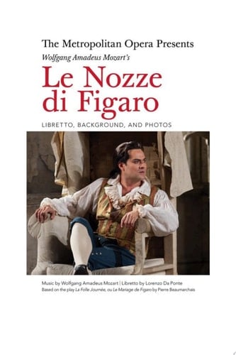 The Metropolitan Opera Presents: Wolfgang Amadeus Mozart's Le Nozze di Figaro Libretto, Background, and Photos