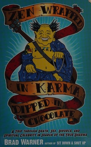Zen Wrapped in Karma Dipped in Chocolate A Trip through Death, Sex, Divorce, and Spiritual Celebrity in Search of the True Dharma