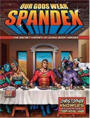 Our gods wear Spandex: the secret history of comic book heroes