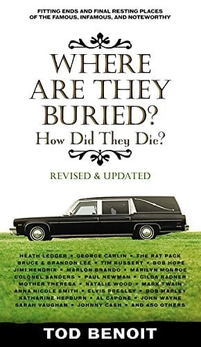 Where Are They Buried (Revised and Updated) How Did They Die? Fitting Ends and Final Resting Places of the Famous, Infamous, and Noteworthy