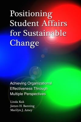 Positioning Student Affairs for Sustainable Change: Achieving Organizational Effectiveness Through Multiple Perspectives