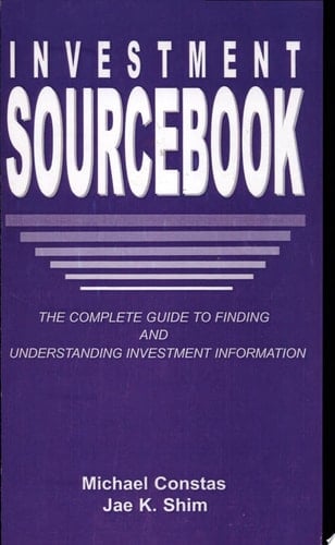 Investment Sourcebook The Complete Guide to Finding and Understanding Investment Information