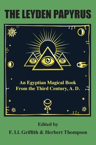 The Leyden Papyrus An Egyptian Magical Book From the Third Century, A.D.