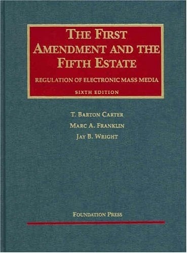 The First Amendment and the Fifth Estate: Regulation of Electronic Mass Media (University Casebook)