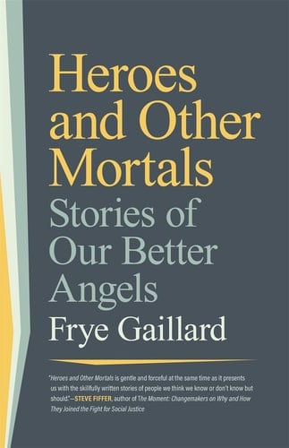 Heroes and Other Mortals Stories of Our Better Angels
