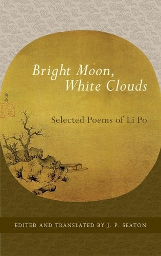 Bright Moon, White Clouds Selected Poems of Li Po