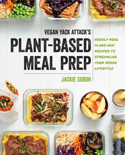 Vegan Yack Attack's Plant-Based Meal Prep Weekly Meal Plans and Recipes to Streamline Your Vegan Lifestyle