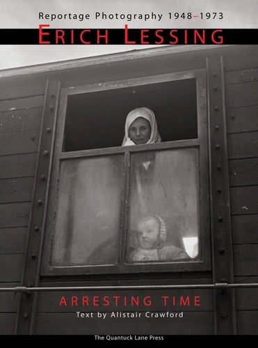 Erich Lessing Arresting Time: Reportage Photography, 1948-1973