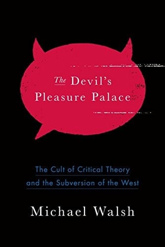The Devil's Pleasure Palace The Cult of Critical Theory and the Subversion of the West