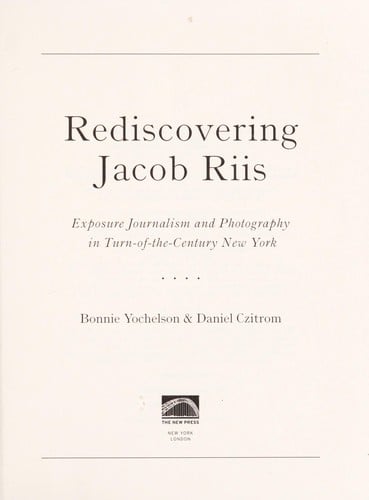 Rediscovering Jacob Riis: exposure journalism and photography in turn-of-the-century New York