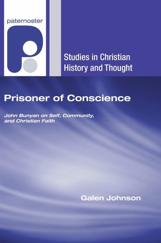 Prisoner of Conscience John Bunyan on Self, Community, and Christian Faith