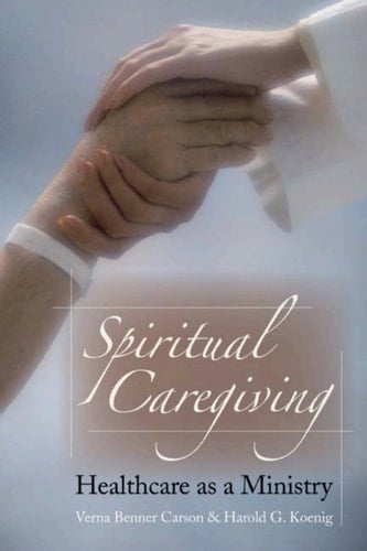 Spiritual Caregiving: Healthcare As A Ministry
