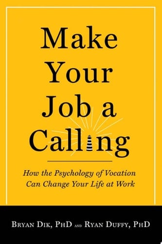 Make Your Job a Calling How the Psychology of Vocation Can Change Your Life at Work