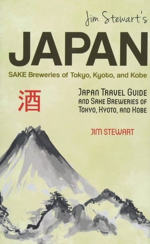 Jim Stewart's Japan Sake Breweries of Tokyo, Kyoto, and Kobe: Japan Travel Guide and Sake Breweries of Tokyo, Kyoto, and Kobe