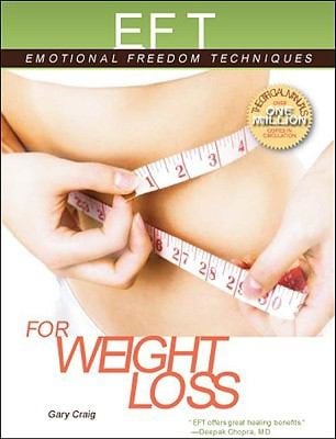Eft For Weight Loss The Revolutionary Technique For Conquering Emotional Overeating Cravings Bingeing Eating Disorders And Selfsabotage Featureing Reports From Eft Practioners Instructors Students And Users