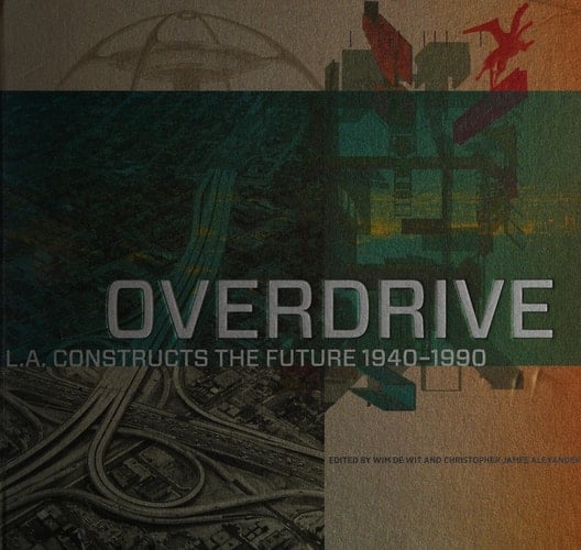Overdrive L.A. Constructs the Future, 1940-1990